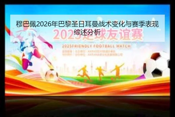穆巴佩2026年巴黎圣日耳曼战术变化与赛季表现综述分析